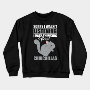 Sorry I wasn't Listening Thinking About Chinchillas Crewneck Sweatshirt